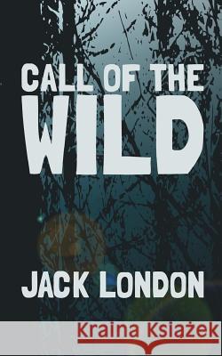 The Call of the Wild: Original and Unabridged Jack London 9781499763867