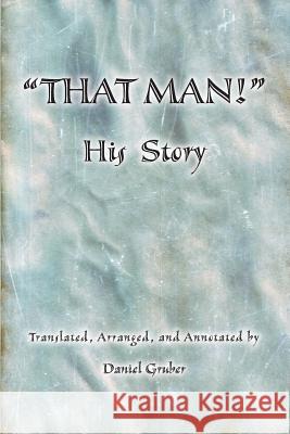 THAT MAN! His Story Gruber, Daniel 9781499765335 Createspace