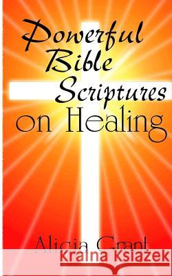 Powerful Bible Scriptures on Healing Alicia Grant 9781499766585 Createspace