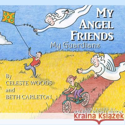 My Angel Friends, My Guardians Celeste Woods Beth Carleton Valerie Pugh Larson 9781499767001