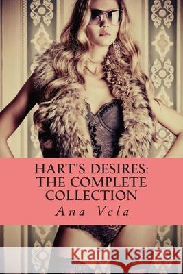 Hart's Desires: The Complete Collection Ana Vela 9781499768206 Createspace Independent Publishing Platform