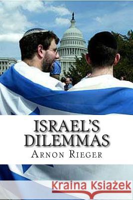 Israel's Dilemas: Traces the creation of a Palestinian State by Israel's Military Victory in 1967 Rieger, Arnon 9781499768992 Createspace