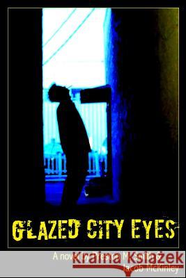 Glazed City Eyes Preston M. Smith Jacob McKinley 9781499769395