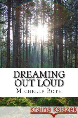 Dreaming Out Loud Michelle Roth 9781499769791 Createspace