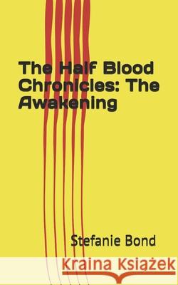 The Half Blood Chronicles: The Awakening Stefanie D. Bond 9781499771268