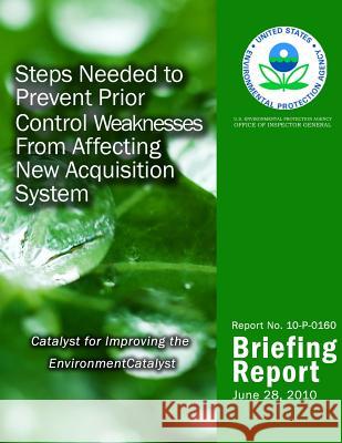 Steps Needed to Prevent Prior Control Weaknesses From Affecting New Acquisition System Agency, U. S. Environmental Protection 9781499771282 Createspace