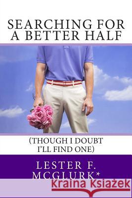 Searching for a Better Half: (Though I doubt I'll find one) Nordine, Wayne a. 9781499771978 Createspace