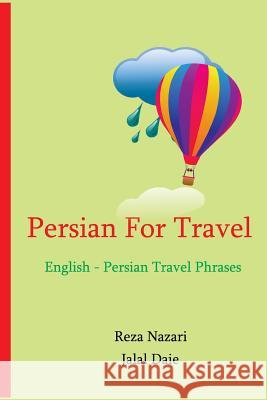 Persian for Travel: English - Persian Travel Phrases: Start Speaking Persian Today! Reza Nazari Jalal Daie 9781499772449 Createspace