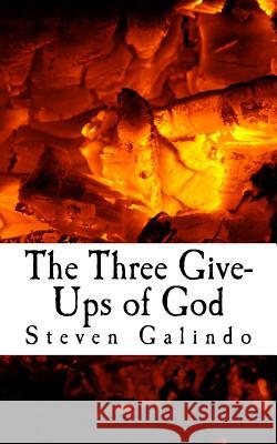 The Three Give-Ups of God Steven Galindo 9781499772500 Createspace