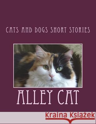 Cats And Dogs Short Stories Cat, Alley 9781499772692 Createspace