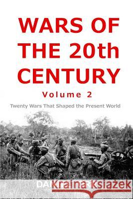 Wars of the 20th Century -- Volume 2: Twenty Wars That Shaped Our Present World Daniel Orr 9781499773101 Createspace