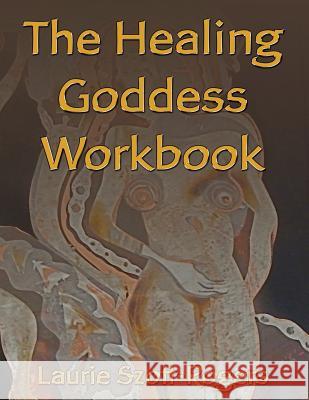 The Healing Goddess Workbook Laurie Szott-Rogers 9781499775259 Createspace