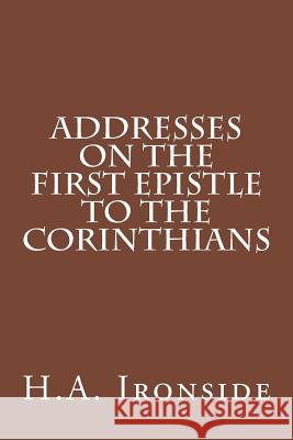 Addresses on the First Epistle to the Corinthians H. a. Ironside 9781499775587