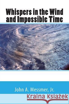 Whispers in the Wind and Impossible Time MR John a. Messme 9781499776041 Createspace