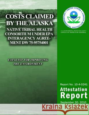 Costs Claimed by the Alaska Native Tribal Health Consortium Under EPA Interagency Agreement DW 75-95754001 Agency, U. S. Environmental Protection 9781499776232 Createspace