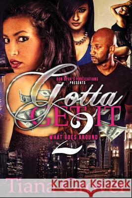 Gotta Get It 2: What Goes Around Tiana Grover 9781499776263 Createspace Independent Publishing Platform