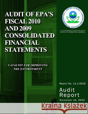 Audit of EPA's Fiscal 2010 and 2009 Consolidated Financial Statements U. S. Environmental Protection Agency 9781499776546 Createspace