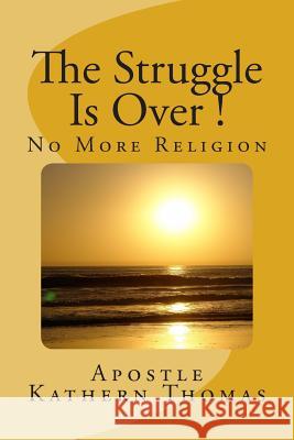 The Struggle Is Over!: No More Religion Kathern Ann Thomas 9781499777468 Createspace