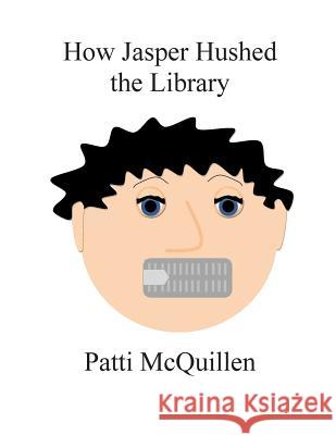 How Jasper Hushed the Library Patti McQuillen 9781499777901