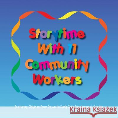 Storytime with 11 Community Workers: Featuring Children from Dawn to Dusk Child Development Center Build-A-Book Workshop Gloria Marconi Dominic Green 9781499778755