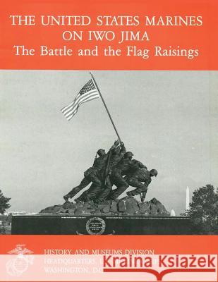 The United States Marines on Iwo Jima: The Battle and the Flag Raisings Bernard C. Nalty Danny J. Crawford 9781499779431