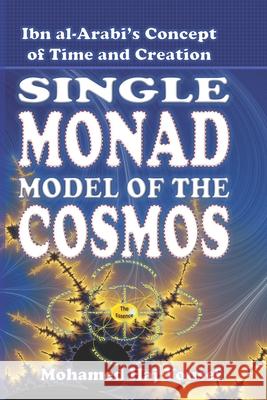 The Single Monad Model of the Cosmos: Ibn Arabi's Concept of Time and Creation Haj Yousef, Mohamed 9781499779844 Createspace