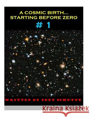 A Cosmic Birth... Starting Before Zero # 1 Peet (P S. J. ). Schutte 9781499781090
