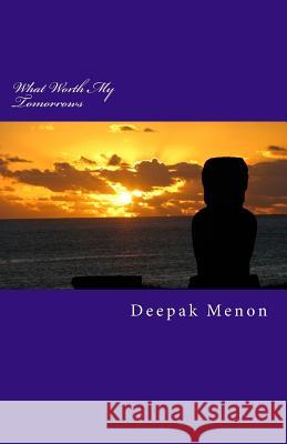 What Worth My Tomorrows Deepak Menon 9781499781984