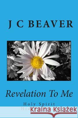 Revelation To Me: Holy Spirit Hiding Place Beaver, J. C. 9781499783575 Createspace