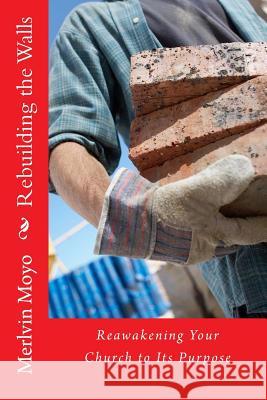 Rebuilding the Walls: Reawakening Your Church to its Purpose Moyo, Merlvin 9781499783605