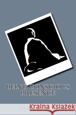 Being Conscious Presence Wu Hsin Roy Melvyn 9781499784251 Createspace