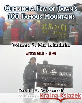 Climbing a Few of Japan's 100 Famous Mountains - Volume 9: Mt. Kitadake Kazuya Numazawa, Daniel H Wieczorek 9781499786088