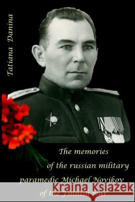 The Memories of the Russian Military Paramedic Michael Novikov of the Finnish Wa Tatiana Danina 9781499786118 Createspace