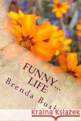 Funny...Life Brenda Bush 9781499786323
