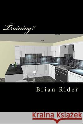 Training? Angela Rider Brian Rider 9781499786842 Createspace Independent Publishing Platform