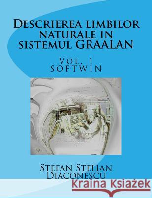 Descrierea Limbilor Naturale in Sistemul Graalan Vol.1: Softwin Stefan Stelian Diaconescu 9781499787047 Createspace Independent Publishing Platform