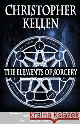 The Elements of Sorcery Christopher Kellen 9781499787351 Createspace