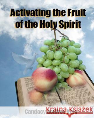 Activating the Fruit of the Holy Spirit Candacy Godfrey King 9781499787412 Createspace