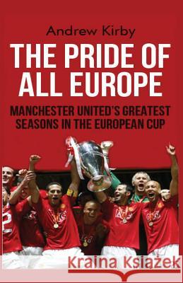The Pride of all Europe: Manchester Uniteds Greatest Seasons in the European Cup Kirby, Andrew J. 9781499787634 Createspace
