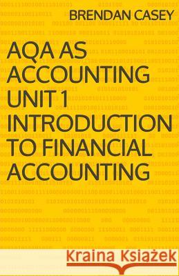 AQA AS Accounting Unit 1 Introduction to Financial Accounting Casey, Brendan 9781499789652