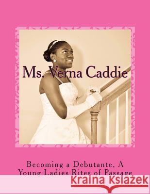Becoming a Debutante, A Young Ladies Rites of Passage Caddie, Verna 9781499790849