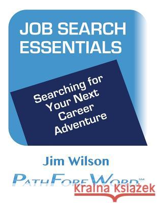 Job Search Essentials: Searching for Your Next Career Adventure Jim Wilson 9781499791488 Createspace