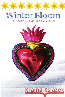 Winter Bloom: A Heart Warms in San Miguel Patricia Jean Browne 9781499791938