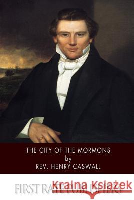 The City of the Mormons Rev Henry Caswall 9781499792324 Createspace