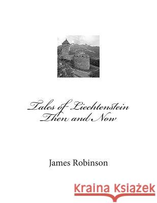 Tales of Liechtenstein Then and Now James Foster Robinson 9781499793864