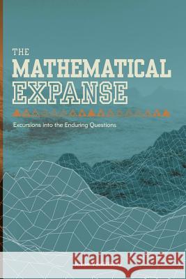 The Mathematical Expanse: Excursions into the Enduring Questions Vanbilliard, Jason 9781499795011 Createspace