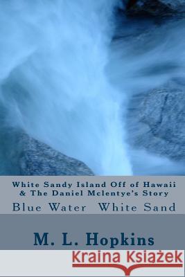 White Sandy Island Off of Hawaii & The Daniel Mclentye's Story.: Blue Water White Sand. Hopkins, M. L. 9781499795400 Createspace