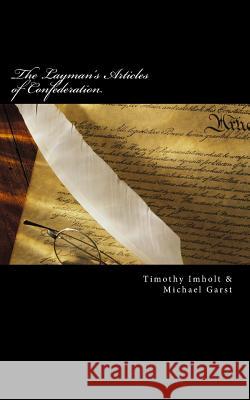 The Layman's Articles of Confederation Timothy James Imholt Michael Travis Garst 9781499795806