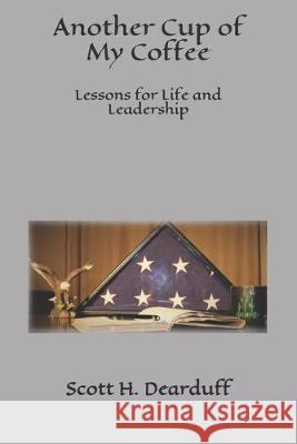 Another Cup of My Coffee: Lessons for Life and Leadership Scott H. Dearduff 9781499799729 Createspace Independent Publishing Platform