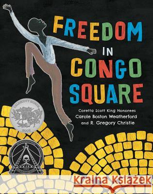 Freedom in Congo Square Carole Boston Weatherford R. Gregory Christie 9781499801033 Little Bee Books